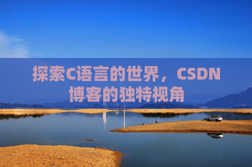 探索C语言的世界，CSDN博客的独特视角